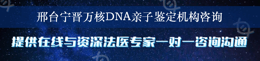邢台宁晋万核DNA亲子鉴定机构咨询